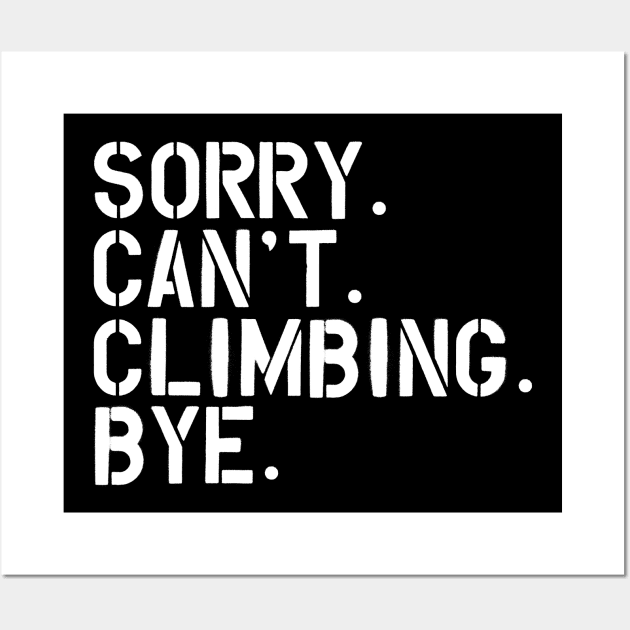 Climbing - Sorry. Can't. Climbing. Bye. w Wall Art by KC Happy Shop